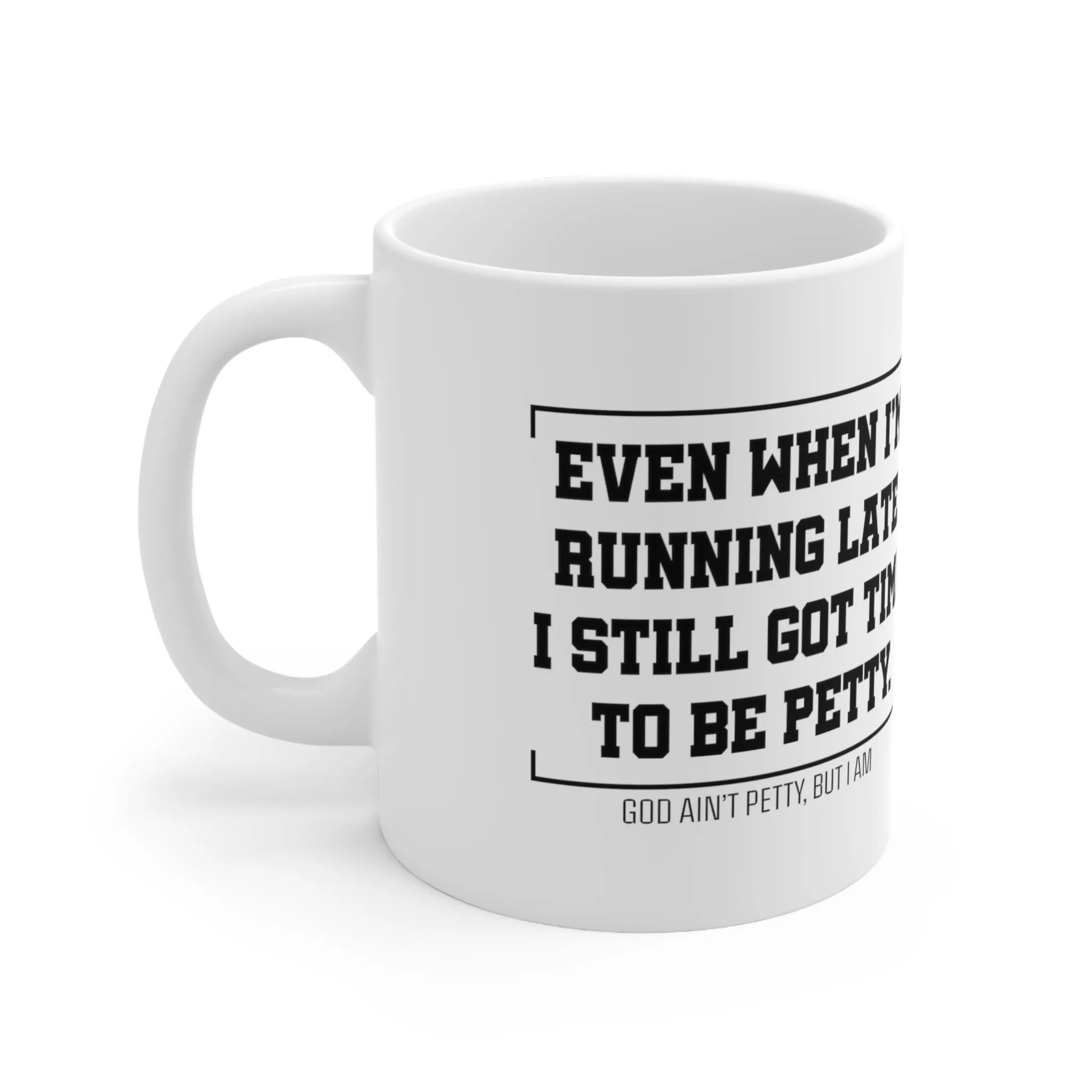Even when 'I'm running late, I still got time to be petty Mug 11oz (White/Black)