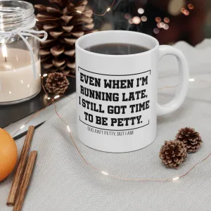 Even when 'I'm running late, I still got time to be petty Mug 11oz (White/Black)