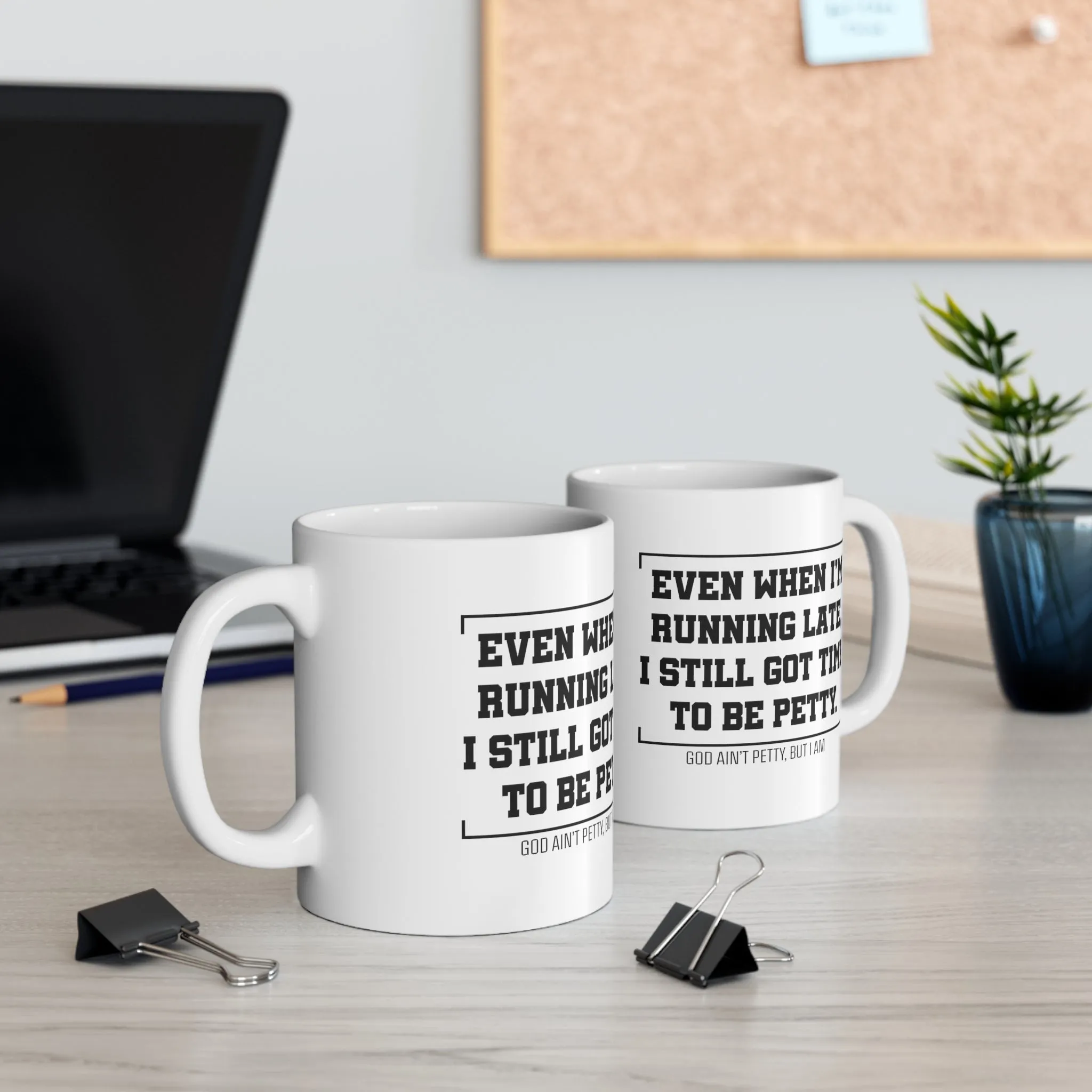 Even when 'I'm running late, I still got time to be petty Mug 11oz (White/Black)