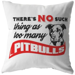 There's No such thing as too many Pitbull - Pillows