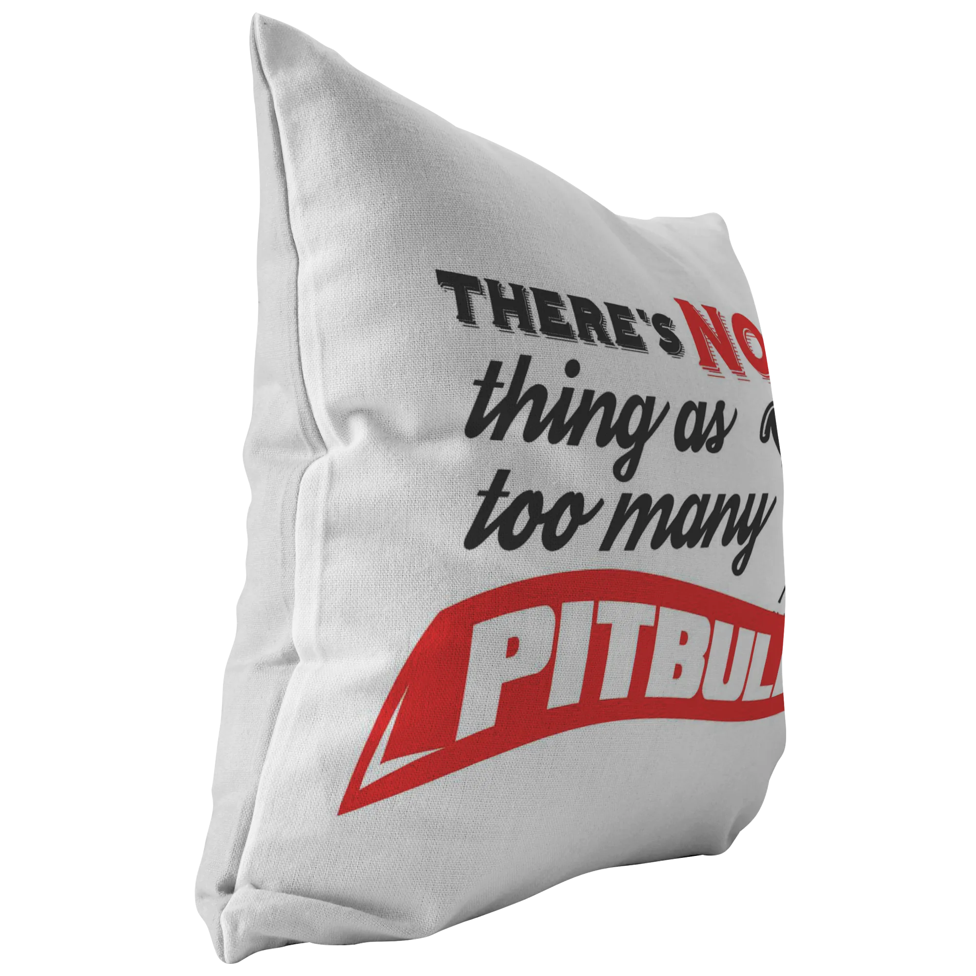 There's No such thing as too many Pitbull - Pillows